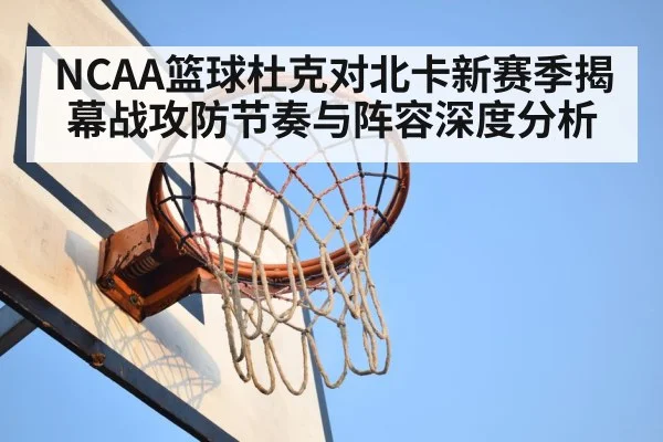 NCAA篮球杜克对北卡新赛季揭幕战攻防节奏与阵容深度分析
